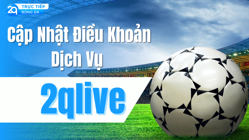 dieu-khoan-dich-vu-2qlive-2